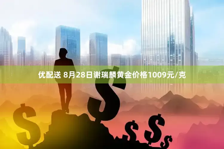优配送 8月28日谢瑞麟黄金价格1009元/克