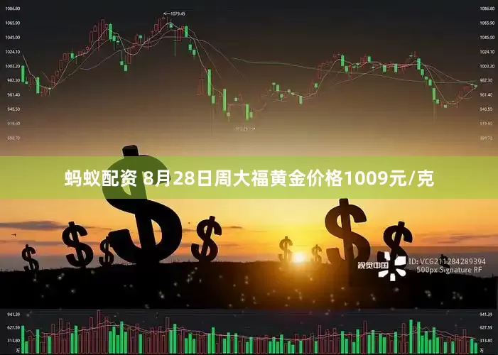 蚂蚁配资 8月28日周大福黄金价格1009元/克